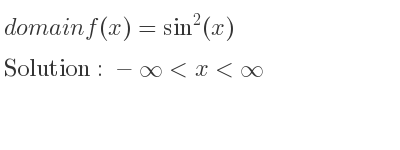 The domain of f(x)=sin^2(x) is -infinity <x<infinity